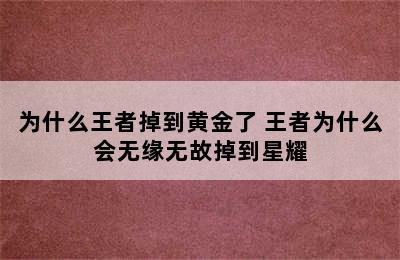 为什么王者掉到黄金了 王者为什么会无缘无故掉到星耀